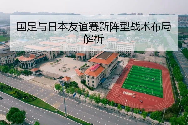 国足与日本友谊赛新阵型战术布局解析